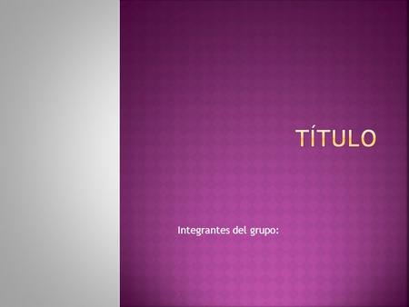 Integrantes del grupo:.  Escribir características del primer tipo de Tangram elegido e introducir alguna imagen del mismo y de las figuras que se pueden.
