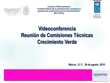Videoconferencia Reunión de Comisiones Técnicas Crecimiento Verde Videoconferencia Reunión de Comisiones Técnicas Crecimiento Verde México, D. F., 26 de.