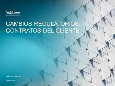 CAMBIOS REGULATORIOS: CONTRATOS DEL CLIENTE Telefónica del Perú 07.09.2015.