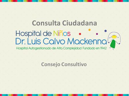 Consulta Ciudadana Consejo Consultivo. Se realizó una Consulta Ciudadana en el Hospital Dr. Luis Calvo Mackenna, entre el 6 y el 23 de abril, a familias.