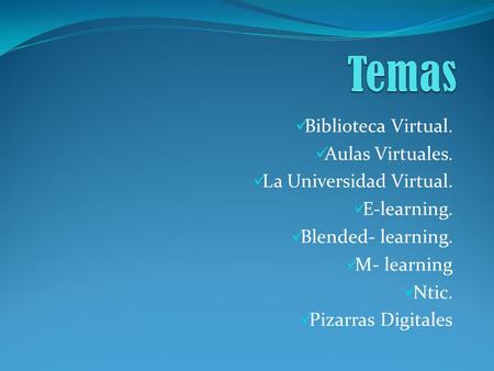 Biblioteca Virtual. Aulas Virtuales. La Universidad Virtual. E-learning. Blended- learning. M- learning Ntic. Pizarras Digitales.