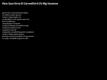 Para Que Sirve El Carvedilol 6 25 Mg Vyvanse generic for coreg medication illegal carvedilol coreg cr generic coreg cr copay coupon yvr coreg tablets 3.125.