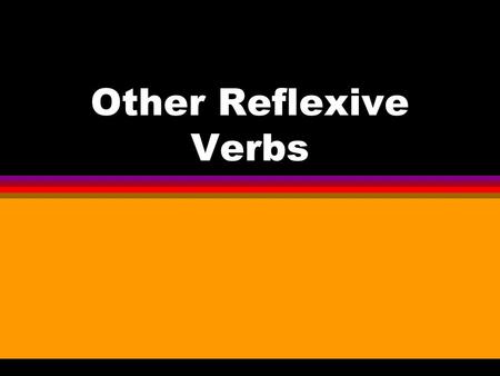 Other Reflexive Verbs l You know that you use reflexive verbs to say that people do something to or for themselves. l Felipe se afeitaba mientras yo.