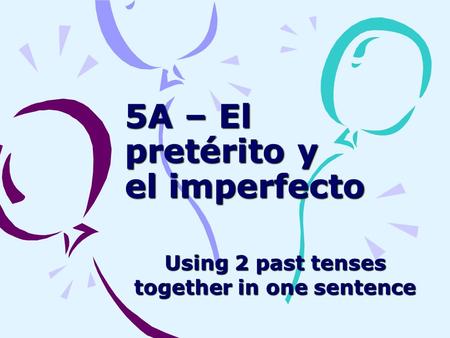 5A – El pretérito y el imperfecto Using 2 past tenses together in one sentence.