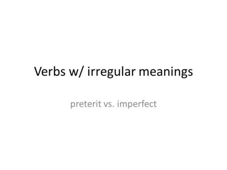 Verbs w/ irregular meanings preterit vs. imperfect.