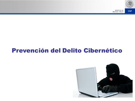 SSP SECRETARÍA DE SEGURIDAD PÚBLICA Prevención del Delito Cibernético.