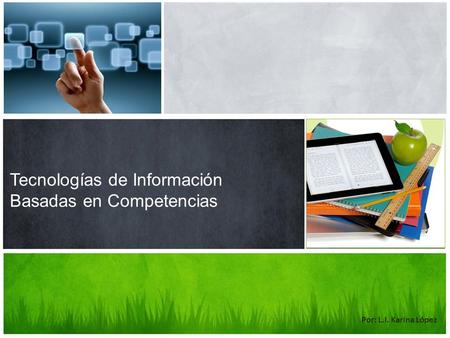 Tecnologías de Información Basadas en Competencias Por: L.I. Karina López.