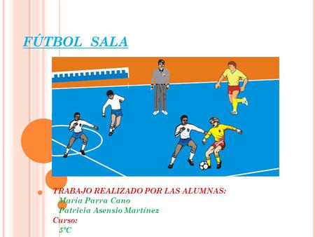 FÚTBOL SALA TRABAJO REALIZADO POR LAS ALUMNAS: María Parra Cano