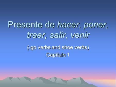Presente de hacer, poner, traer, salir, venir (-go verbs and shoe verbs) Capítulo 1.