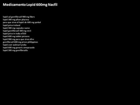 Medicamento Lopid 600mg Nacfil lopid ud gemfibrozil 900 mg likers lopid 300 mg pfizer pharma para que sirve el lopid de 600 mg qmbol lopid price ireland.