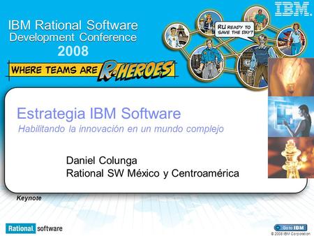 Keynote IBM Rational Software Development Conference 2008 © 2008 IBM Corporation ® Estrategia IBM Software Habilitando la innovación en un mundo complejo.