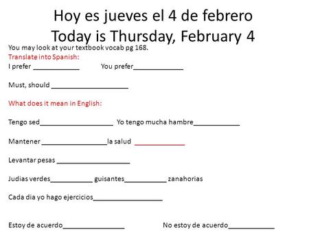 Hoy es jueves el 4 de febrero Today is Thursday, February 4. You may look at your textbook vocab pg 168. Translate into Spanish: I prefer ____________You.
