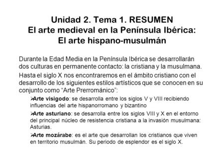 Unidad 2. Tema 1. RESUMEN El arte medieval en la Península Ibérica: El arte hispano-musulmán Durante la Edad Media en la Península Ibérica se desarrollarán.