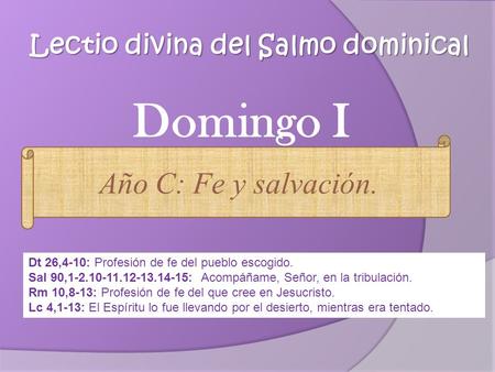 Lectio divina del Salmo dominical Dt 26,4-10: Profesión de fe del pueblo escogido. Sal 90,1-2.10-11.12-13.14-15: Acompáñame, Señor, en la tribulación.