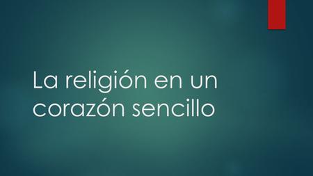 La religión en un corazón sencillo. Índice  La religión en un corazón sencillo.  Bibliografía.