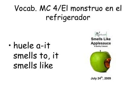Vocab. MC 4/El monstruo en el refrigerador huele a-it smells to, it smells like.