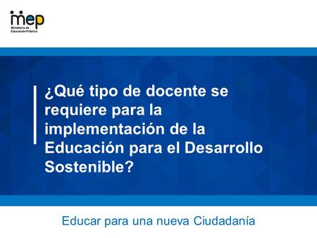 Educar para una nueva Ciudadanía ¿Qué tipo de docente se requiere para la implementación de la Educación para el Desarrollo Sostenible?