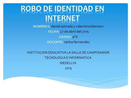 NOMBRES: daniel estrada y valentina blandon FECHA: 27 de abril del 2015 GRADO: 9ªD DOCENTE: carlos fernandez INSTITUCION EDUCATIVA LA SALLE DE CAMPOAMOR.