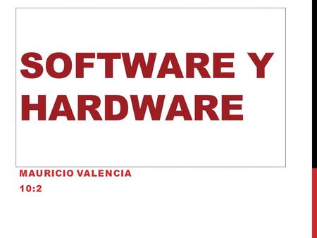 SOFTWARE Y HARDWARE MAURICIO VALENCIA 10:2. TARJETA DE VIDEO Es la que se encarga de procesar los datos de la CPU y transformarla en información clara.