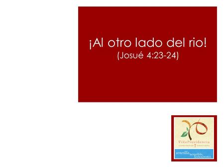 ¡Al otro lado del rio! (Josué 4:23-24). 23 Porque Jehová vuestro Dios secó las aguas del Jordán delante de vosotros, hasta que habíais pasado, a la manera.