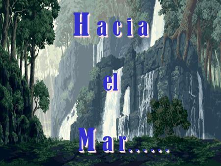 H a c i a el M a r …… H a c i a el M a r…… Si el agua por el río no corriera ¿dónde el Mar estaría? Si el agua por el río no corriera ¿dónde la nube.