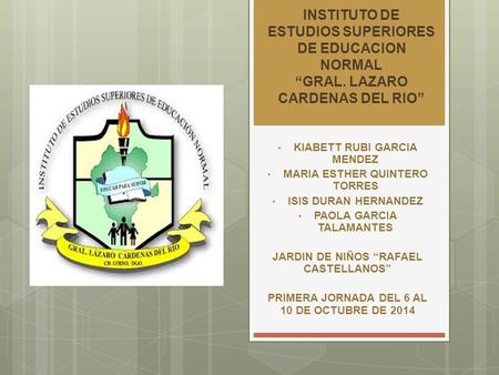 INSTITUTO DE ESTUDIOS SUPERIORES DE EDUCACION NORMAL “GRAL. LAZARO CARDENAS DEL RIO” KIABETT RUBI GARCIA MENDEZ MARIA ESTHER QUINTERO TORRES ISIS DURAN.