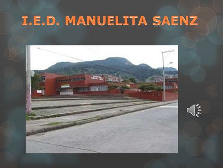 LA INSTITUCIÓN EDUCATIVA DISTRITAL MANUELITA SAENZ SE ENCUENTRA UBICADA EN LA LOCALIDAD 4 SAN CRISTOBAL. DIRECCIÓN:CR. 3 ESTE NO.18-76 SUR TELÉFONO:3332837.