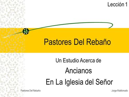 Jorge MaldonadoPastores Del Rebaño Un Estudio Acerca de Ancianos En La Iglesia del Señor Lección 1.