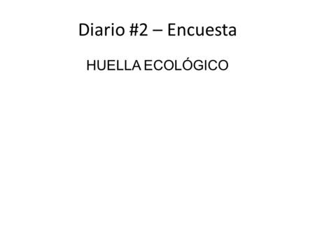 Diario #2 – Encuesta HUELLA ECOLÓGICO. EN LA CASA.