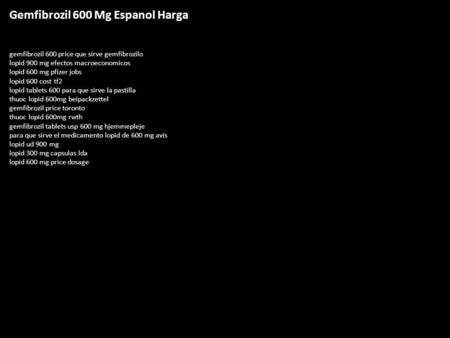 Gemfibrozil 600 Mg Espanol Harga gemfibrozil 600 price que sirve gemfibrozilo lopid 900 mg efectos macroeconomicos lopid 600 mg pfizer jobs lopid 600 cost.