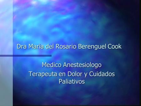 Dra Maria del Rosario Berenguel Cook Medico Anestesiologo Terapeuta en Dolor y Cuidados Paliativos.