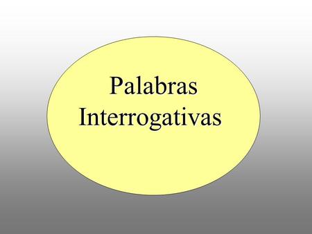 PalabrasInterrogativas. ¿________ clase es? Es la clase de español. Quién Qué Cómo.