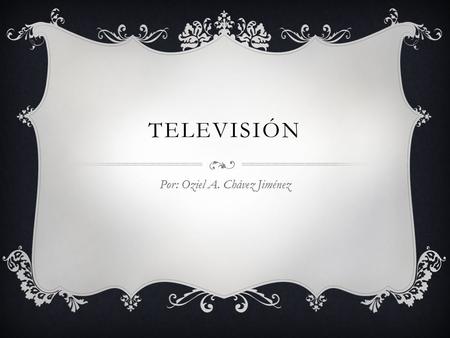 TELEVISIÓN Por: Oziel A. Chávez Jiménez.  La televisión es un sistema para la transmisión y recepción de imágenes en movimiento y sonido a distancia.
