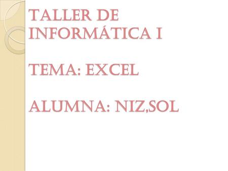Taller de Informática I TEMA: EXCEL ALUMNA: NIZ,SOL.