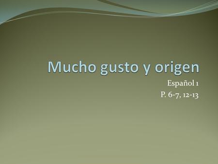 Español 1 P. 6-7, 12-13. Mucho gusto: p.6-7 (Letters A-D) Me llamo… My name is ¿Cómo te llamas? What is your name? (familiar) ¿Cómo se llama? What is.