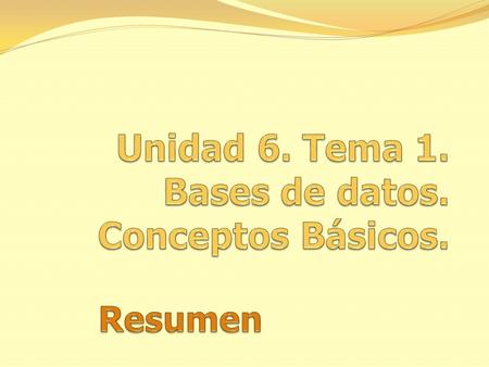 Unidad 6. Tema 1. Bases de datos. Conceptos Básicos.