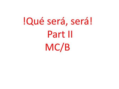 !Qué será, será! Part II MC/B. MC/B es torpe He/she is clumsy le toca/ó, la cara, la nariz, el pelo, las manos he/she touches the face le chifla/ó he/she.