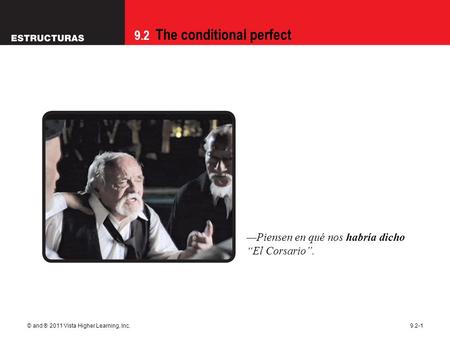 9.2 The conditional perfect © and ® 2011 Vista Higher Learning, Inc.9.2-1 —Piensen en qué nos habría dicho “El Corsario”.