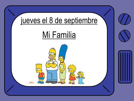 Jueves el 8 de septiembre Mi Familia. Objetivo: To learn the words for family members in Spanish.