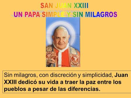 Sin milagros, con discreción y simplicidad, Juan XXIII dedicó su vida a traer la paz entre los pueblos a pesar de las diferencias.