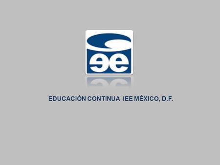 EDUCACIÓN CONTINUA IEE MÉXICO, D.F.. PROGRAMACIÓN 2010 CURSO O DIMPLOMADODURACIÓN INVERSIÓN INICIOHORARIO Contabilidad para no contadores 20 Hrs. $ 4,