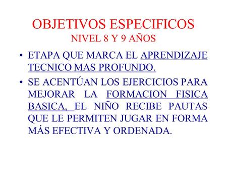 OBJETIVOS ESPECIFICOS NIVEL 8 Y 9 AÑOS ETAPA QUE MARCA EL APRENDIZAJE TECNICO MAS PROFUNDO. SE ACENTÚAN LOS EJERCICIOS PARA MEJORAR LA FORMACION FISICA.