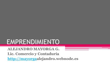 EMPRENDIMIENTO ALEJANDRO MAYORGA G. Lic. Comercio y Contaduría