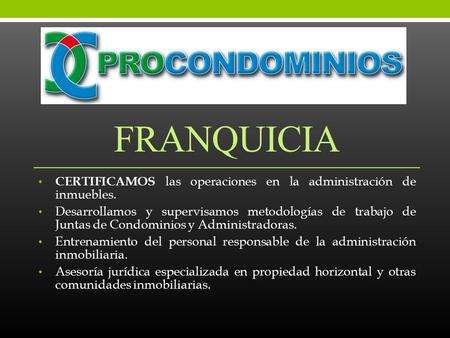 FRANQUICIA CERTIFICAMOS las operaciones en la administración de inmuebles. Desarrollamos y supervisamos metodologías de trabajo de Juntas de Condominios.