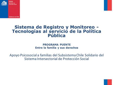 Sistema de Registro y Monitoreo - Tecnologías al servicio de la Política Pública PROGRAMA PUENTE Entre la familia y sus derechos Apoyo Psicosocial a familias.