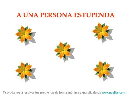 Te ayudamos a resolver tus problemas de forma anónima y gratuita desde www.noelias.comwww.noelias.com A UNA PERSONA ESTUPENDA.