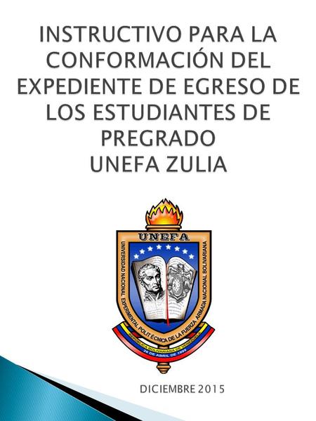 INSTRUCTIVO PARA LA CONFORMACIÓN DEL EXPEDIENTE DE EGRESO DE LOS ESTUDIANTES DE PREGRADO UNEFA ZULIA DICIEMBRE 2015.