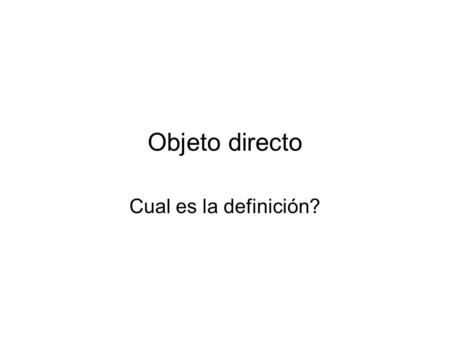 Objeto directo Cual es la definición?. Direct object What is the definition?