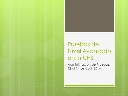 Pruebas de Nivel Avanzado en la UHS Administración de Pruebas: 12 al 14 de abril, 2016.