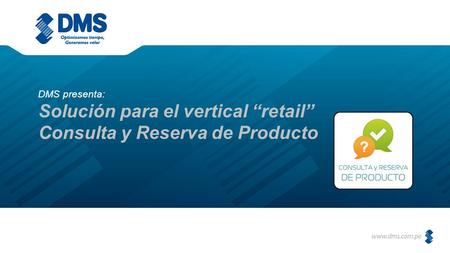 Solución para el vertical “retail” Consulta y Reserva de Producto DMS presenta: